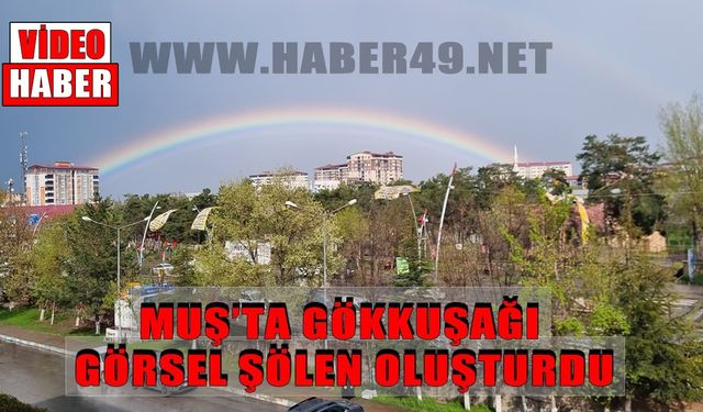 Muş’ta gökkuşağı görsel şölen sundu