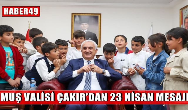 Muş Valisi Çakır’dan 23 Nisan mesajı: Çocuklarımıza güçlü bir gelecek bırakmalıyız