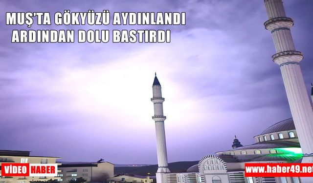 Muş’ta şimşek şöleni sonrası dolu yağdı!