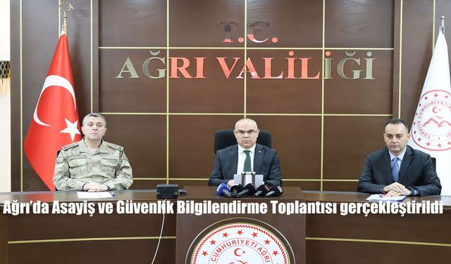 Ağrı’da Asayiş ve Güvenlik Bilgilendirme Toplantısı Gerçekleştirildi: Güvenlik Verileri Paylaşıldı