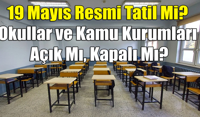 19 Mayıs Resmi Tatil Mi? Okullar ve Kamu Kurumları Açık Mı, Kapalı Mı?