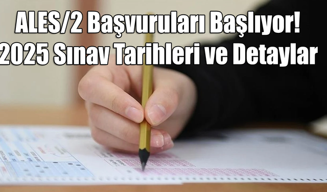 ALES/2 Başvuruları Başlıyor! 2025 Sınav Tarihleri ve Detaylar