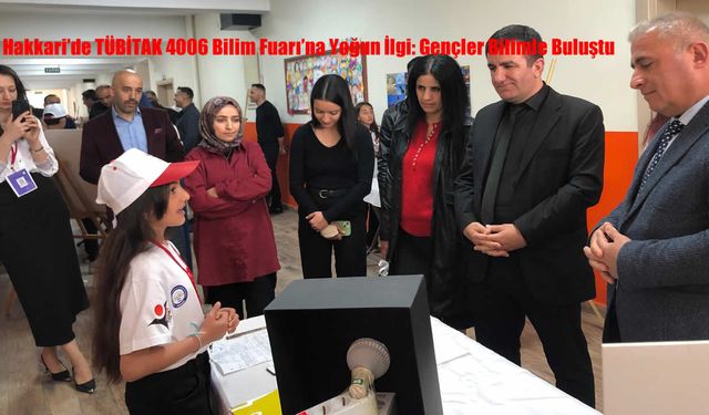 Hakkari’de TÜBİTAK 4006 Bilim Fuarı’na Yoğun İlgi: Gençler Bilimle Buluştu