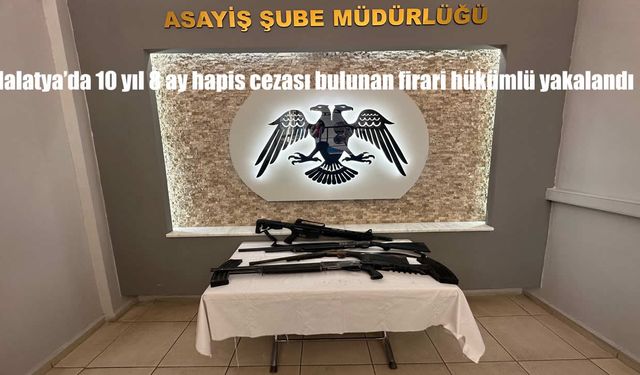 Malatya’da 10 yıl 8 ay hapis cezası bulunan firari hükümlü yakalandı