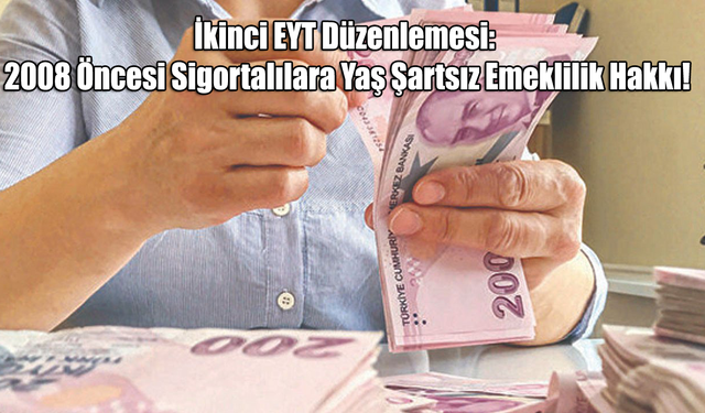İkinci EYT Düzenlemesi: 2008 Öncesi Sigortalılara Yaş Şartsız Emeklilik Hakkı!