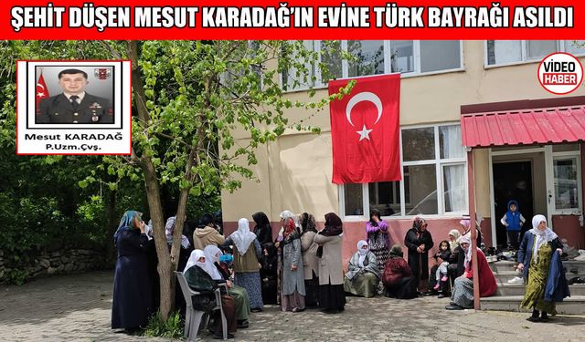 Pençe-Kilit Harekatı’nda şehit düşen Karadağ’ın Muş’taki evine Türk bayrağı asıldı