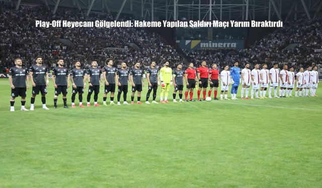 Play-Off Heyecanı Gölgelendi: Hakeme Yapılan Saldırı Maçı Yarım Bıraktırdı