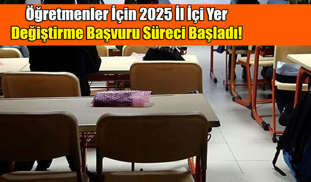 Öğretmenler İçin 2025 İl İçi Yer Değiştirme Başvuru Süreci Başladı!