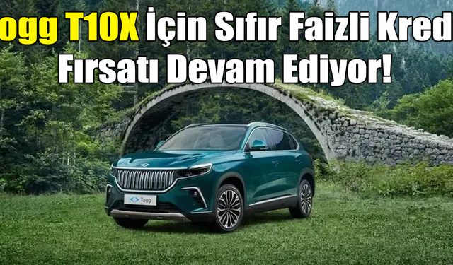 Togg T10X İçin Sıfır Faizli Kredi Fırsatı Devam Ediyor!