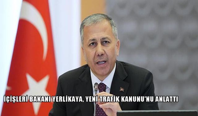 İçişleri Bakanı Yerlikaya, yeni Trafik Kanunu’nun detaylarını paylaştı