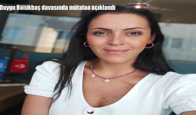 Duygu Bölükbaş davasında mütalaa açıklandı