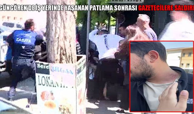 Güngören’de patlama sonrası gazetecilere saldırı