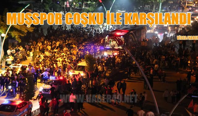 Muşspor Muş’ta coşku ile karşılandı