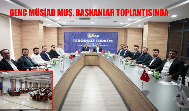 Genç MÜSİAD Muş Şubesi, Şırnak’ta 5. Bölge Başkanlar toplantısında
