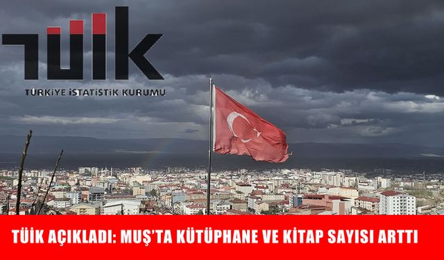 TÜİK açıkladı: Muş’ta kütüphane ve kitap sayısı arttı