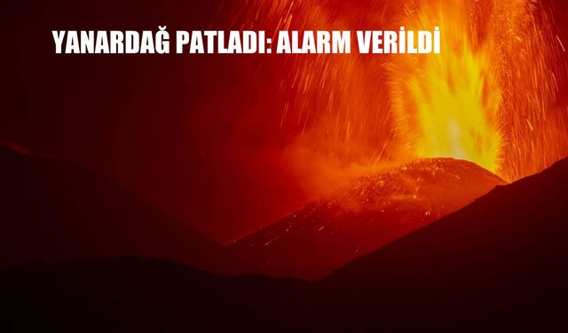 Yanardağ patladı: Yüksek düzeyde alarm verildi