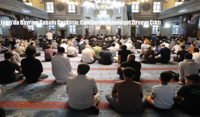 Elazığ’da Bayram Sabahı Coşkusu: Camilerde Maneviyat Zirveye Çıktı