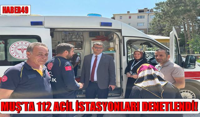 Muş Sağlık Müdürlüğü’nden 112 istasyonlarına sıkı denetim: Tıbbi cihazlar tek tek kontrol edildi