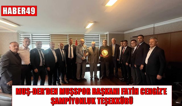 MUŞ-DER’den Muşspor Başkanı Cengiz’e şampiyonluk ziyareti