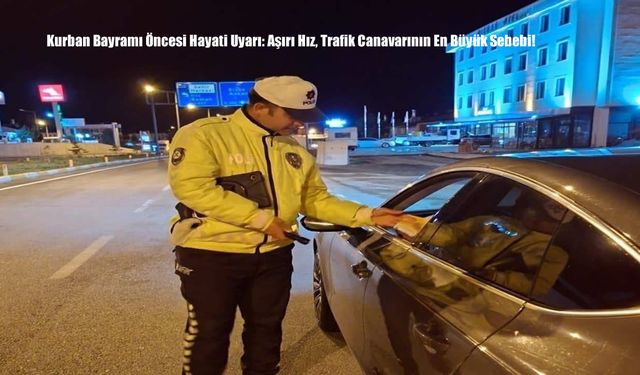 Kurban Bayramı Öncesi Hayati Uyarı: Aşırı Hız, Trafik Canavarının En Büyük Sebebi!