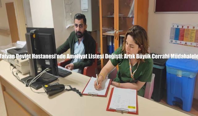Tatvan Devlet Hastanesi'nde Ameliyat Listesi Değişti: Artık Büyük Cerrahi Müdahaleler de Var