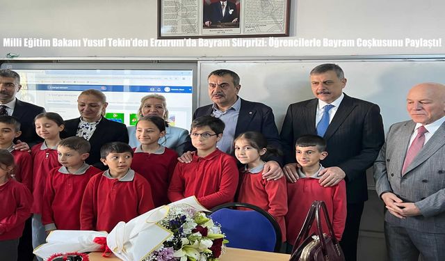 Milli Eğitim Bakanı Yusuf Tekin’den Erzurum’da Bayram Sürprizi: Öğrencilerle Bayram Coşkusunu Paylaştı!