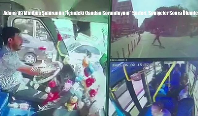 Adana’da Minibüs Şoförünün "İçindeki Candan Sorumluyum" Sözleri, Saniyeler Sonra Ölümle Sonuçlandı