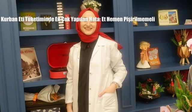 Kurban Eti Tüketiminde En Çok Yapılan Hata: Et Hemen Pişirilmemeli