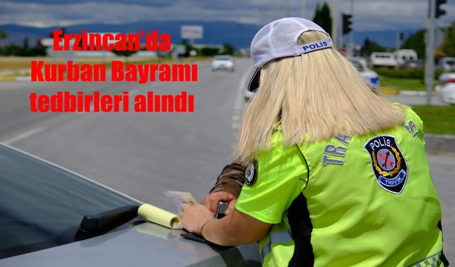 Erzincan’da Kurban Bayramı için üst düzey tedbir planı açıklandı!