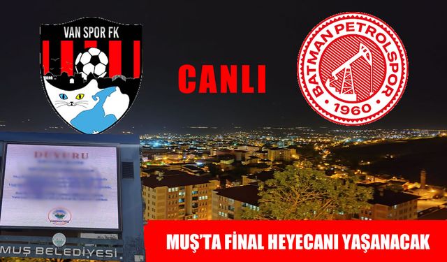 Muş’ta final heyecanı: Vanspor-Batman Petrolspor maçı için dev ekran kurulacak