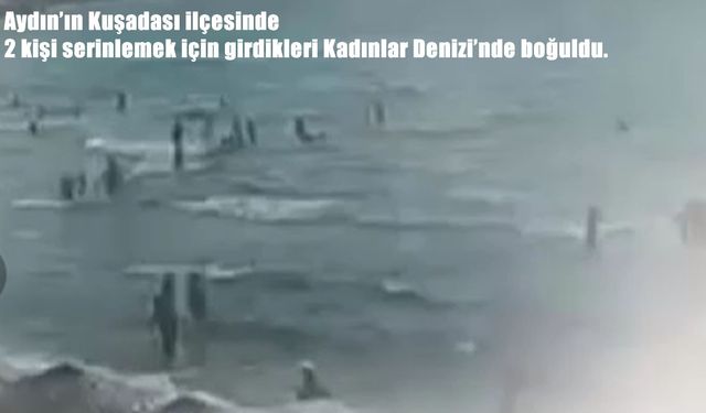 Kuşadası'nda denize giren iki kişi boğularak hayatını kaybetti
