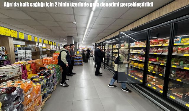 Ağrı’da ilk 6 ayda 2 bin 80 gıda denetimi yapıldı: 37 işletmeye para cezası uygulandı