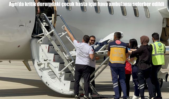 Ağrı’da kritik durumdaki çocuk hasta hava ambulansıyla Ankara’ya sevk edildi