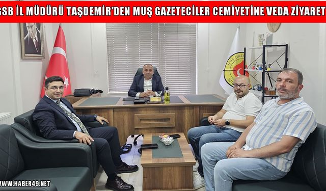 Muş GSB Müdürü Taşdemir’den Muş Gazeteciler Cemiyeti’ne veda ziyareti