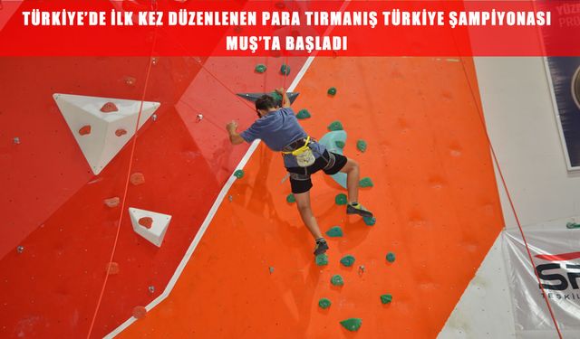 Türkiye'de bir ilk: Para Tırmanış Türkiye Şampiyonası Muş'ta başladı