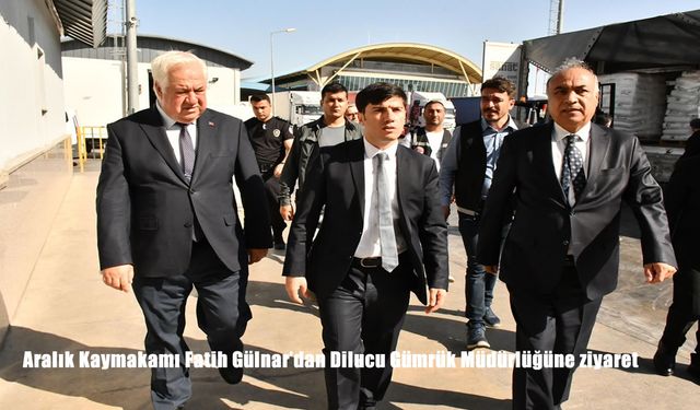 Aralık Kaymakamı Fatih Gülnar’dan Dilucu Gümrük Müdürlüğü’ne Anlamlı Ziyaret