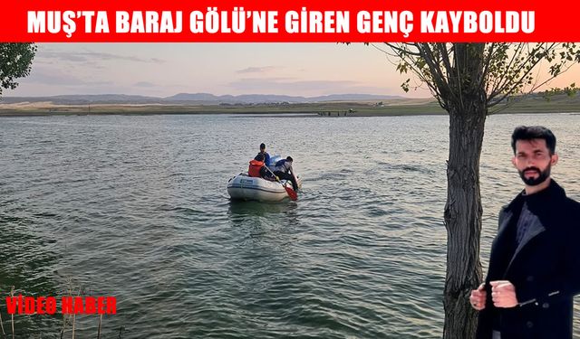 Muş’ta baraj gölüne düşen genç aranıyor