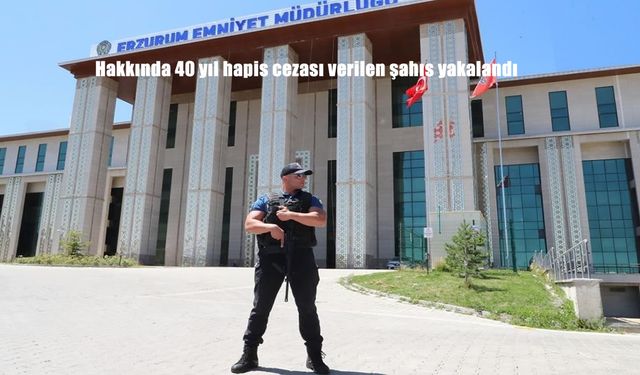 Erzurum’da 40 Yıl 4 Ay Hapis Cezası Bulunan Firari Yakalandı