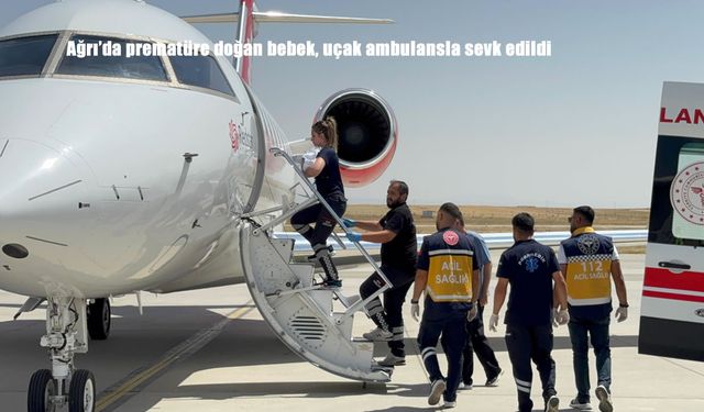 Ağrı’da Doğan Prematüre Bebek, Nadir Görülen Anomali Nedeniyle Uçak Ambulansla Gaziantep’e Sevk Edildi