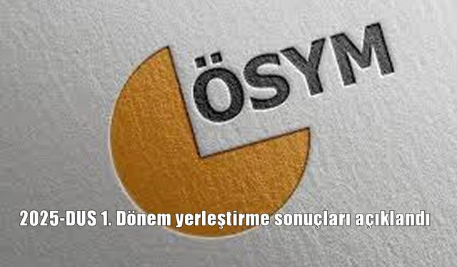 2025-DUS 1. Dönem yerleştirme sonuçları açıklandı: Tüm detaylar ve sorgulama ekranı