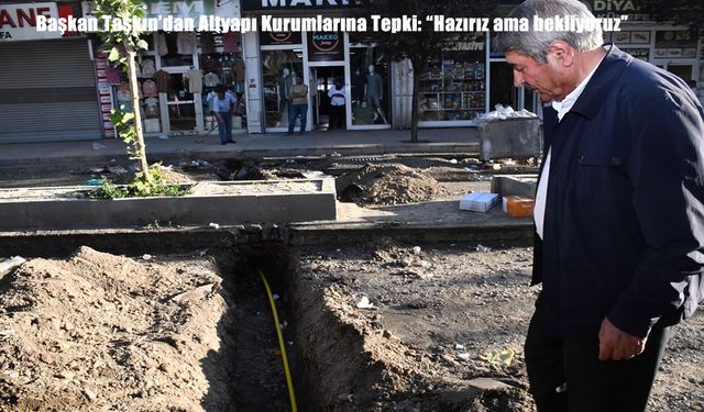 Başkan Taşkın’dan Altyapı Kurumlarına Sert Tepki: “Hazırız Ama Bekliyoruz”