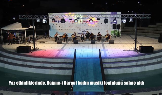 Nağme-i Harput Kadın Musiki Topluluğu Elazığ Yaz Etkinliklerine Damga Vurdu!