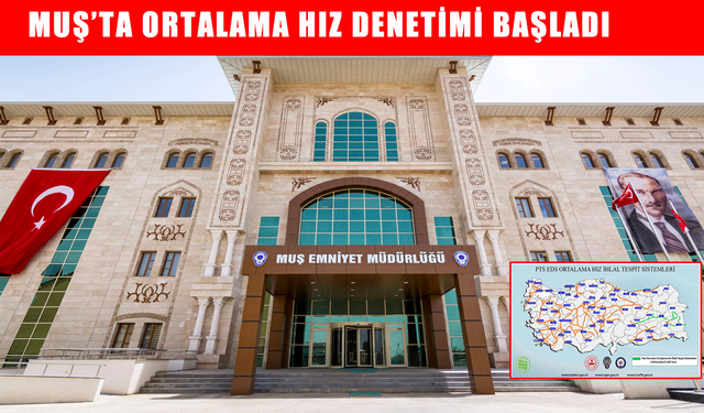 Sürücüler dikkat: Muş’ta 'Ortalama Hız İhlal Tespit Sistemi' devreye girdi