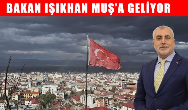 Çalışma ve Sosyal Güvenlik Bakanı Işıkhan, Muş’u ziyaret edecek