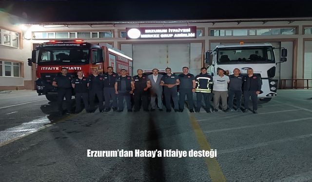 Erzurum’dan Hatay’daki Yangınlara 3 Araç ve 10 Personelle Destek Gönderildi