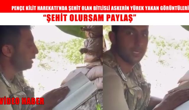 Bitlisli şehidin yürek yakan vasiyeti: 'Şehit olursam paylaş' dediği görüntüler ortaya çıktı