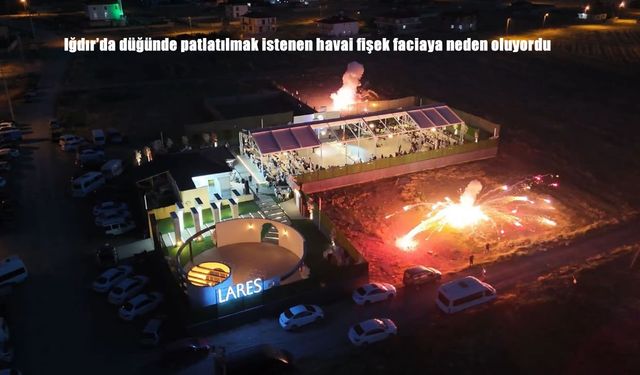 Iğdır’da Düğün Faciası Kıl Payı Atlatıldı: Havai Fişekler Yere Patladı, Davetliler Panik Yaşadı