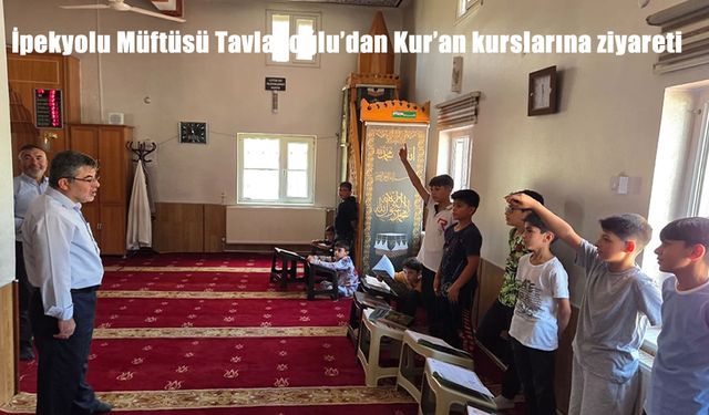 İpekyolu Müftüsü Tavlaşoğlu’ndan Yaz Kur’an Kurslarına Anlamlı Ziyaret