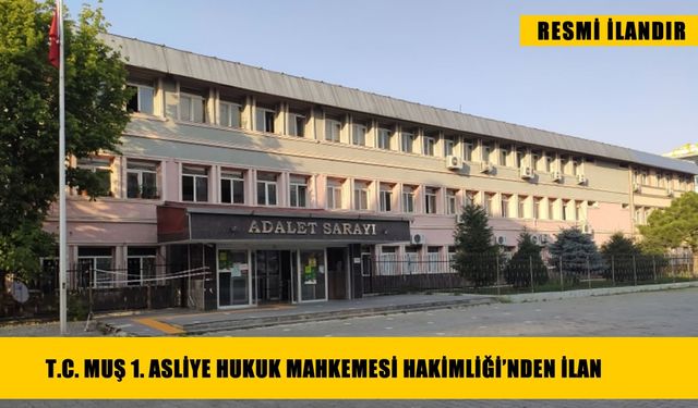 T.C. MUŞ 1. ASLİYE HUKUK MAHKEMESİ HAKİMLİĞİ'NDEN İLAN