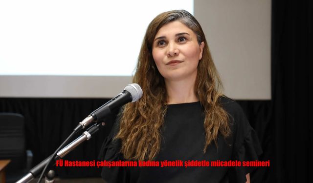 FÜ Hastanesi çalışanlarına kadına yönelik şiddetle mücadele semineri
